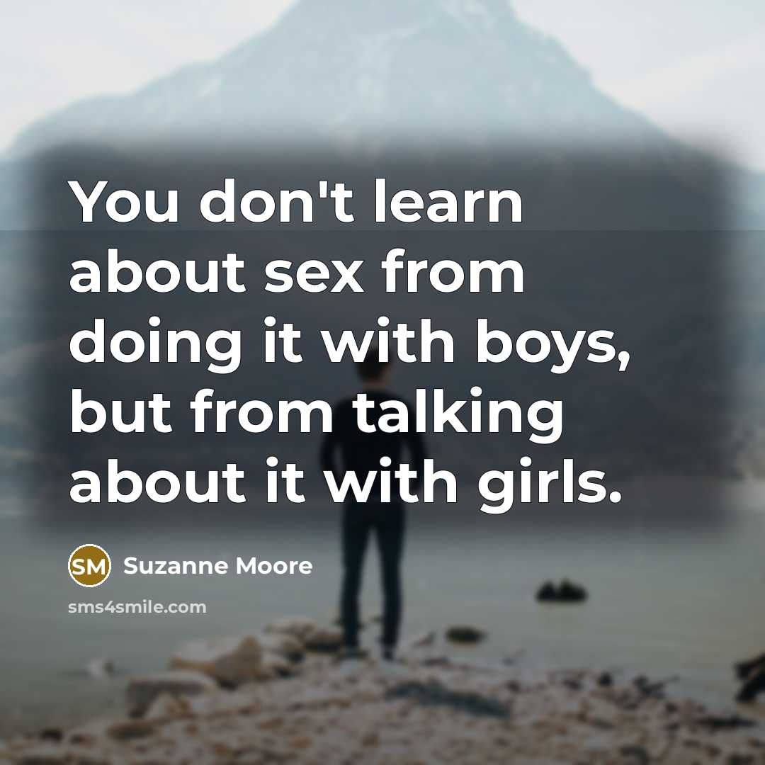 “You don't learn about sex from doing it with boys,…” quote by Suzanne Moore