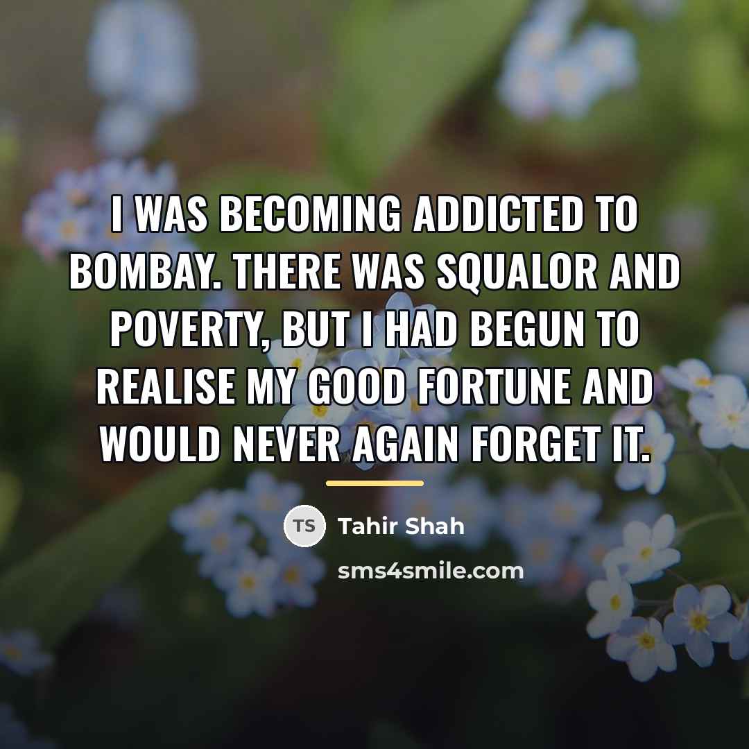 “I was becoming addicted to Bombay. There was squalor and…” quote by Tahir Shah