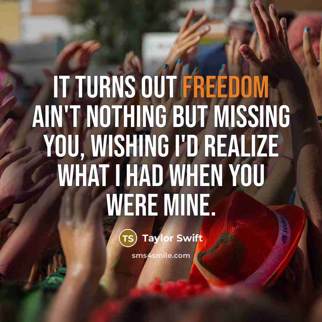 “It turns out freedom ain't nothing but missing you, Wishing…” quote by Taylor Swift