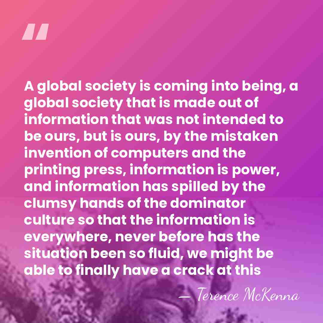 A global society is coming into being, a global society that is&hellip; - Terence McKenna