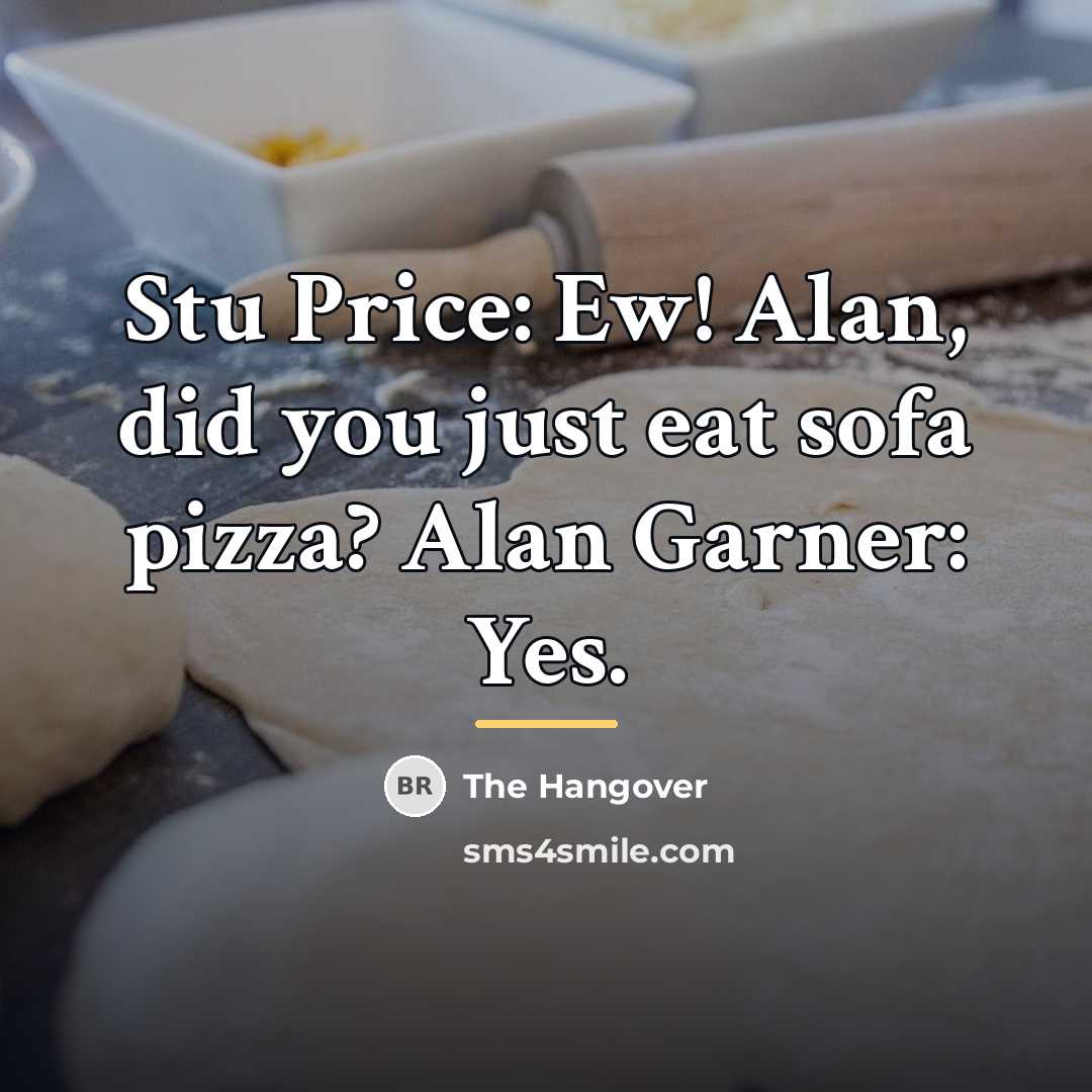 “Stu Price: Ew! Alan, did you just eat sofa pizza?…” quote by The Hangover