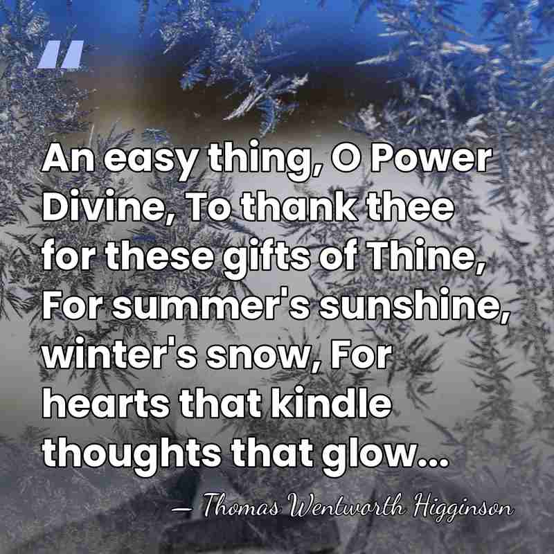 An easy thing, O Power Divine, To thank thee for these gifts&hellip; - Thomas Wentworth Higginson