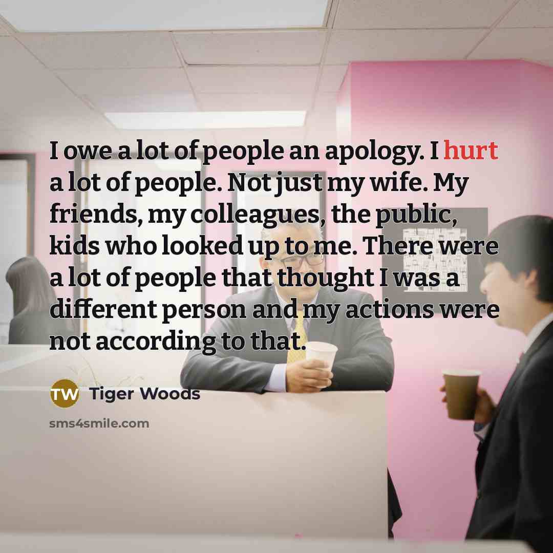 “I owe a lot of people an apology. I hurt…” quote by Tiger Woods