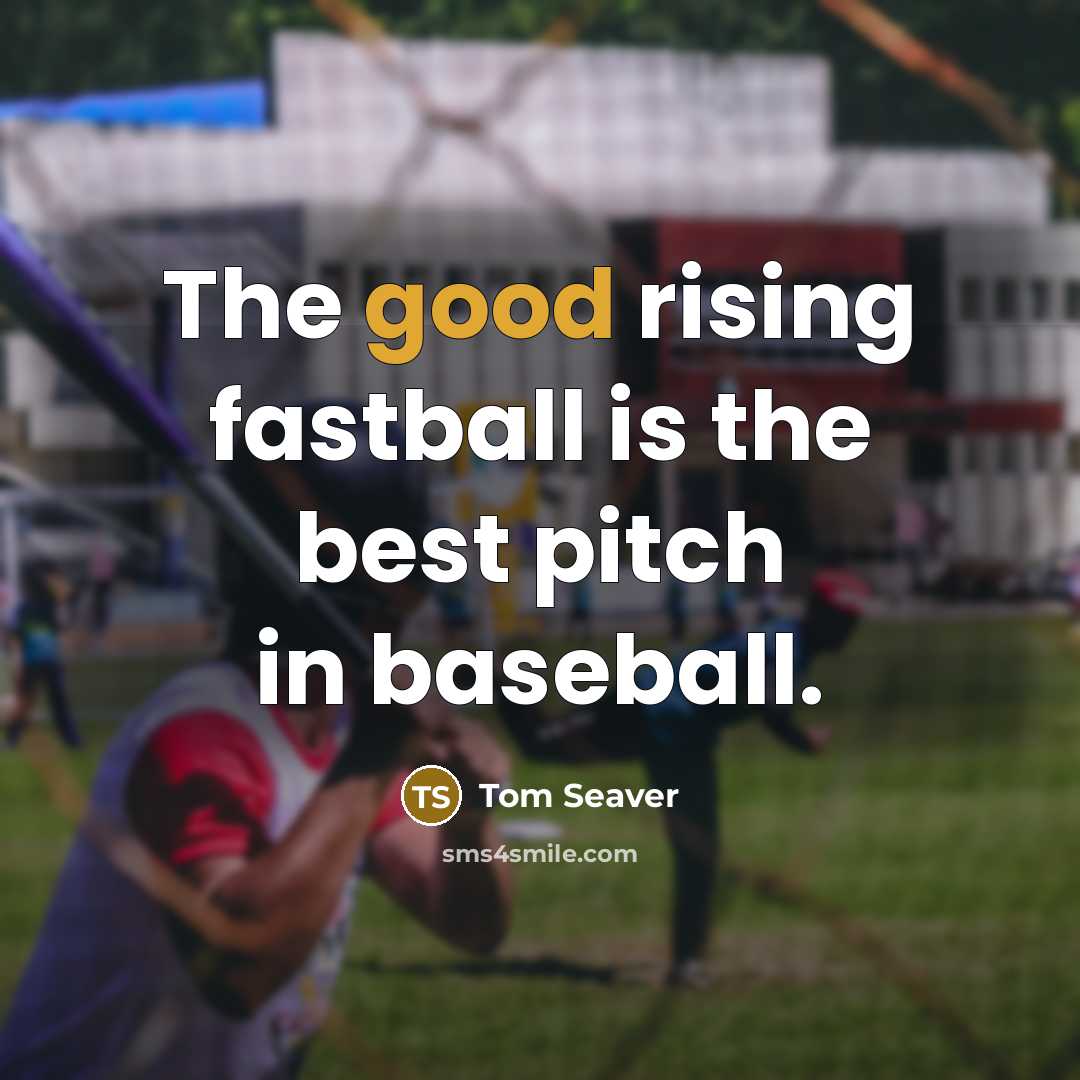 “The good rising fastball is the best pitch in baseball.…” quote by Tom Seaver