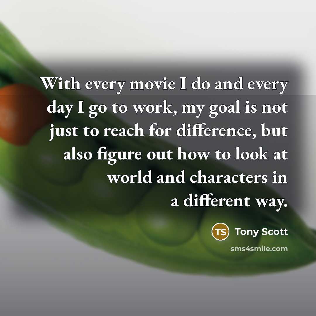 “With every movie I do and every day I go…” quote by Tony Scott