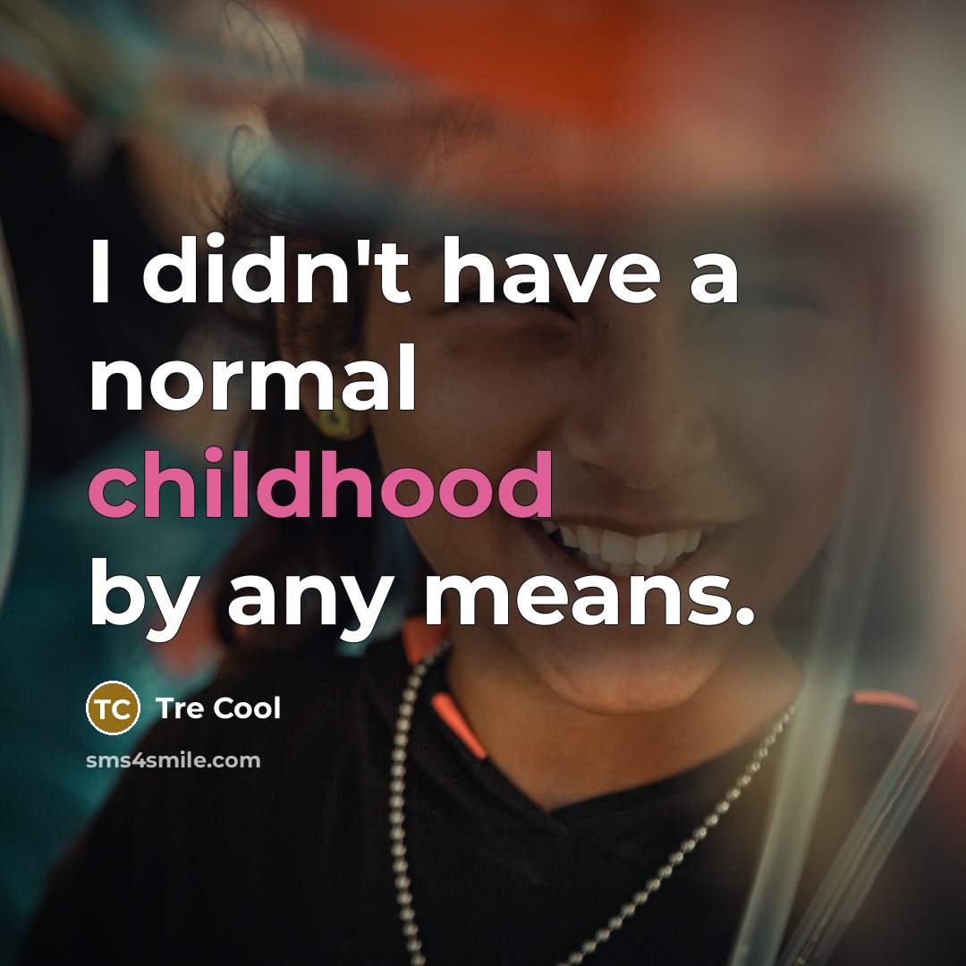 “I didn't have a normal childhood by any means.…” quote by Tre Cool