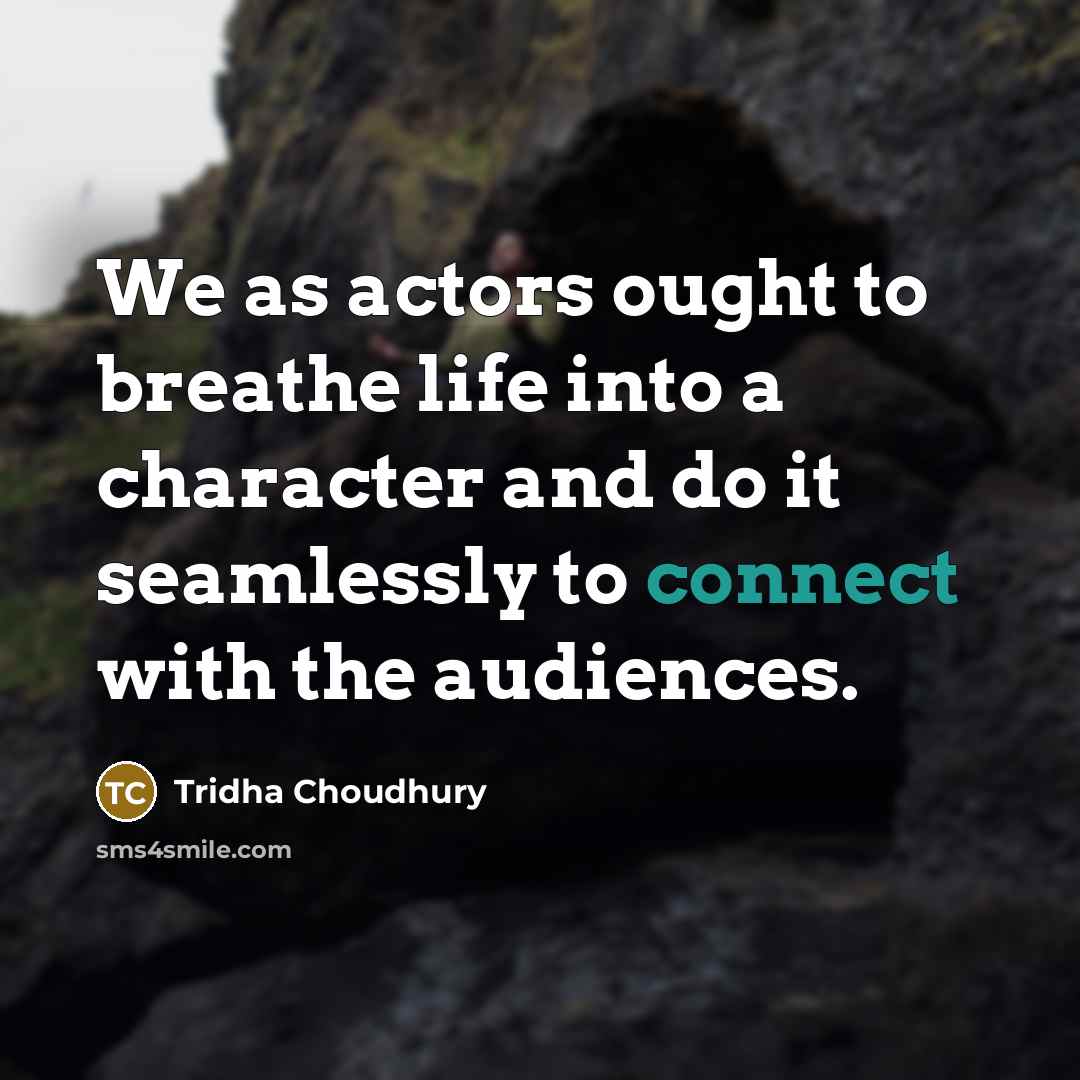 “We as actors ought to breathe life into a character…” quote by Tridha Choudhury