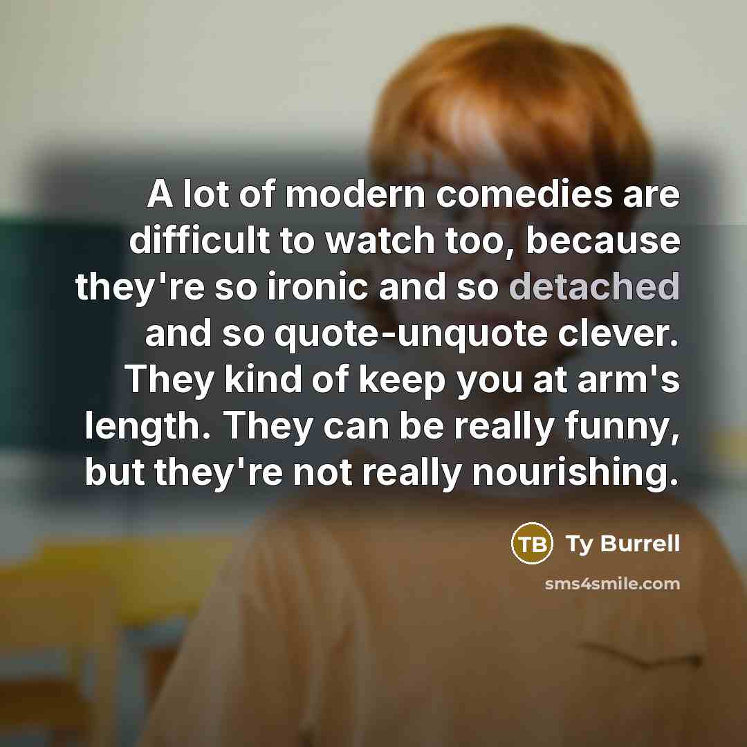 “A lot of modern comedies are difficult to watch too,…” quote by Ty Burrell