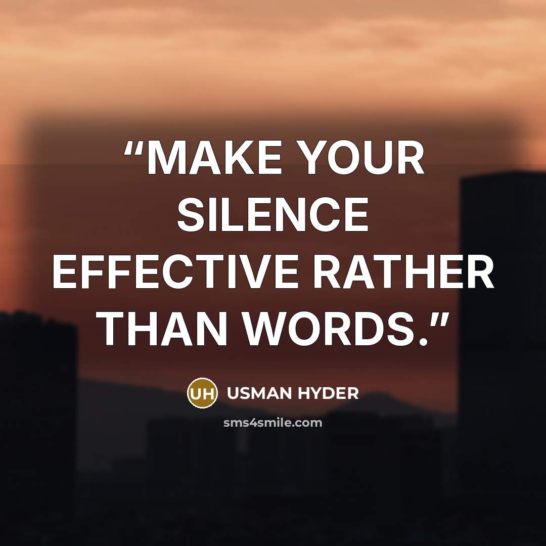 “MAKE YOUR SILENCE EFFECTIVE RATHER THAN WORDS.” quote by USMAN HYDER