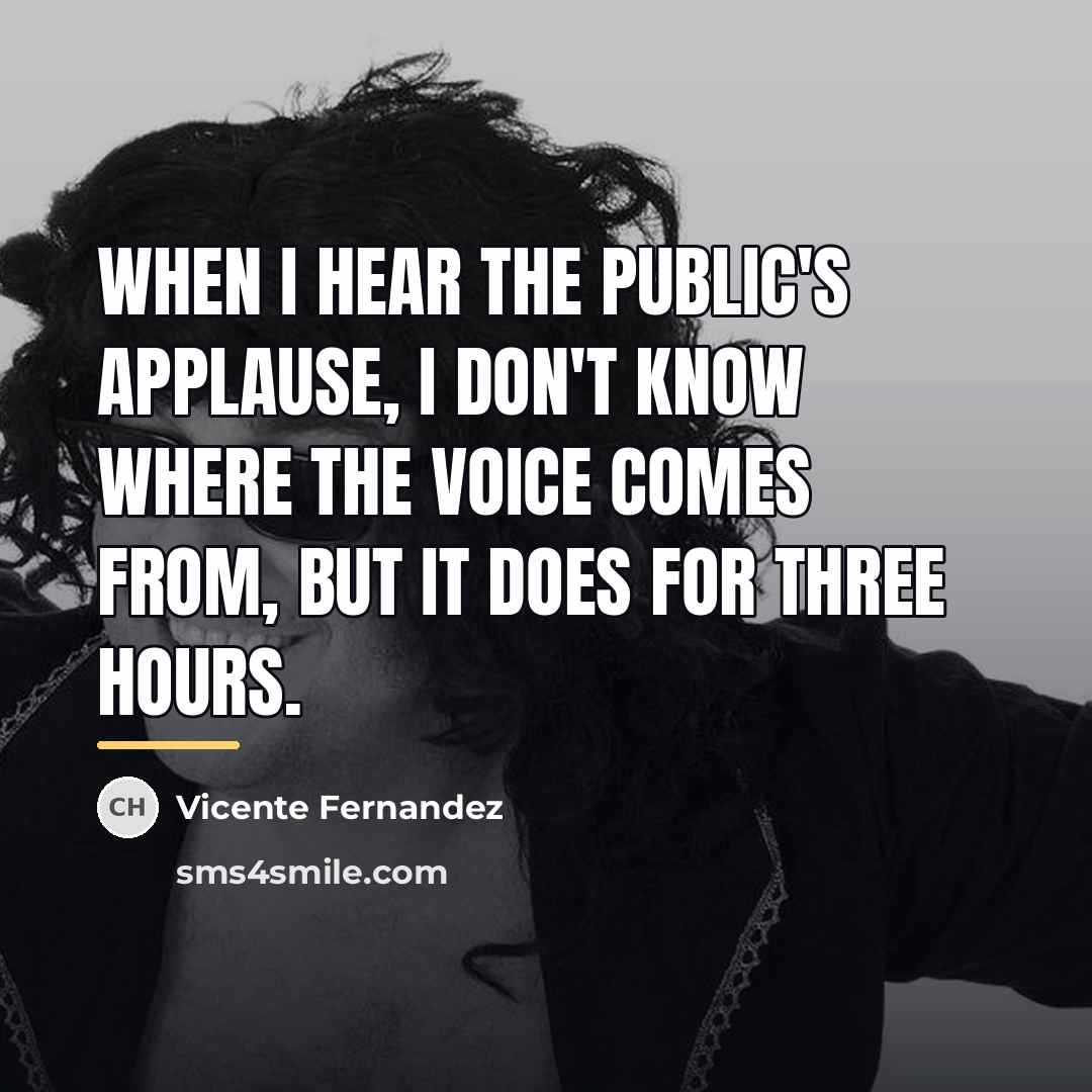 “When I hear the public's applause, I don't know where…” quote by Vicente Fernandez