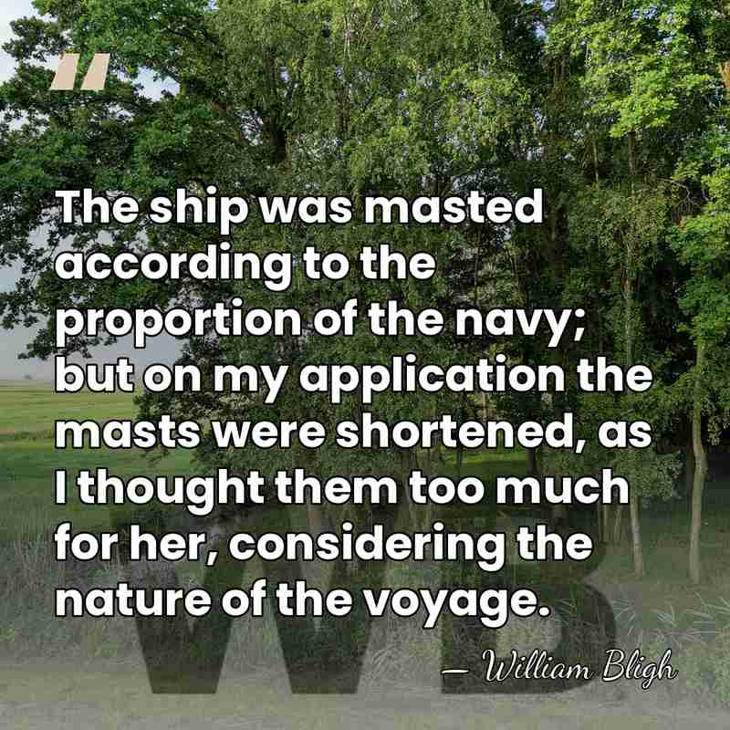 The ship was masted according to the proportion of the navy; but&hellip; - William Bligh