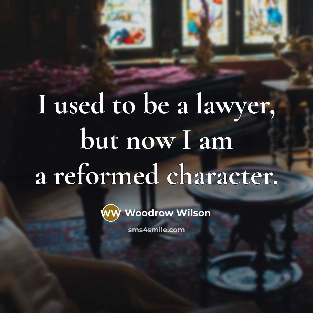 “I used to be a lawyer, but now I am…” quote by Woodrow Wilson