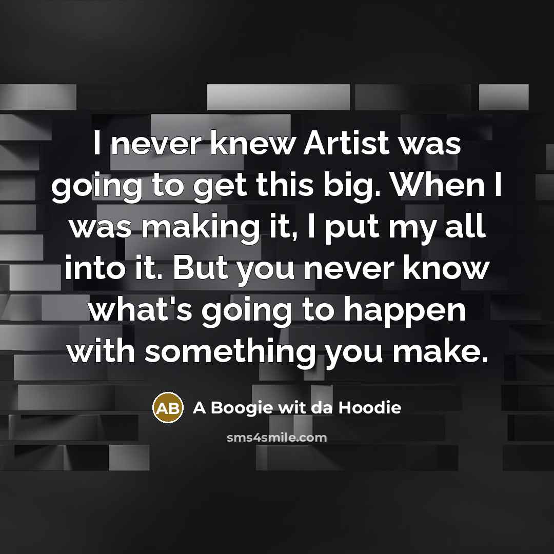 “I never knew Artist was going to get this big.…” quote by A Boogie wit da Hoodie