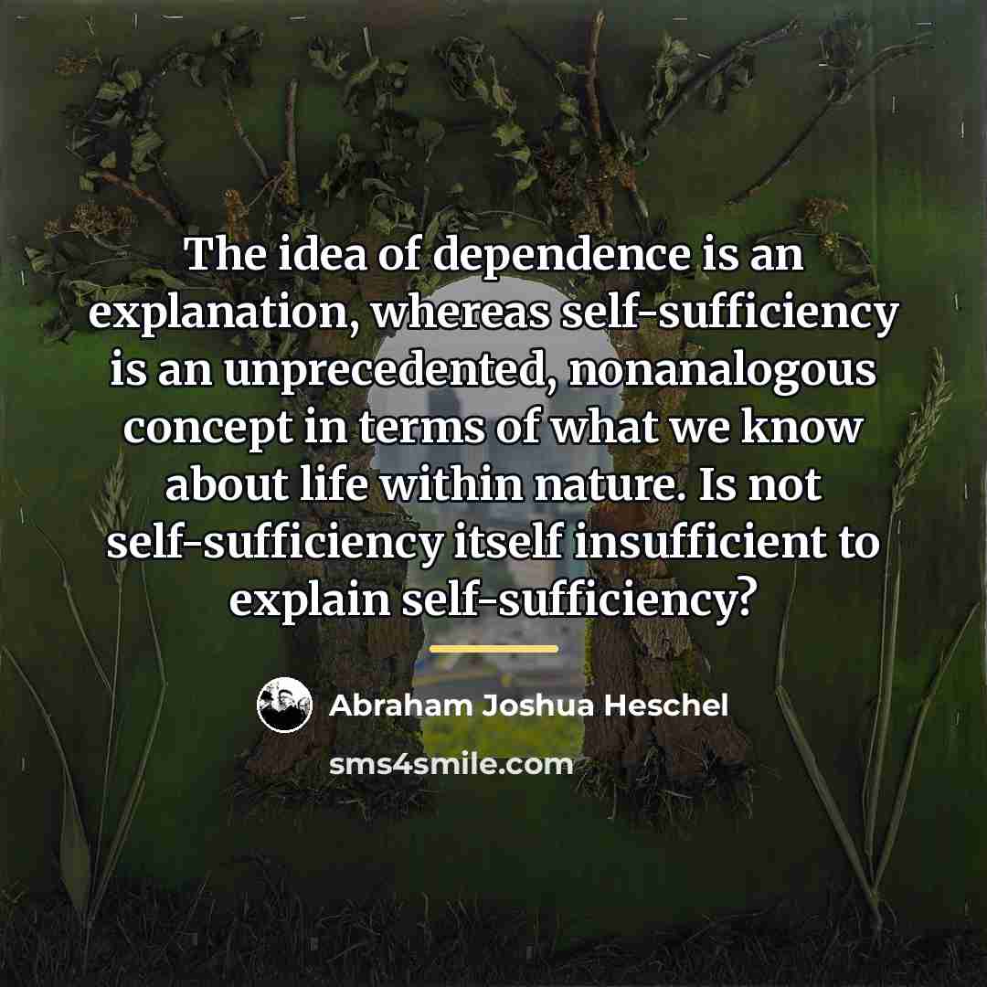 “The idea of dependence is an explanation, whereas self-sufficiency is…” quote by Abraham Joshua Heschel