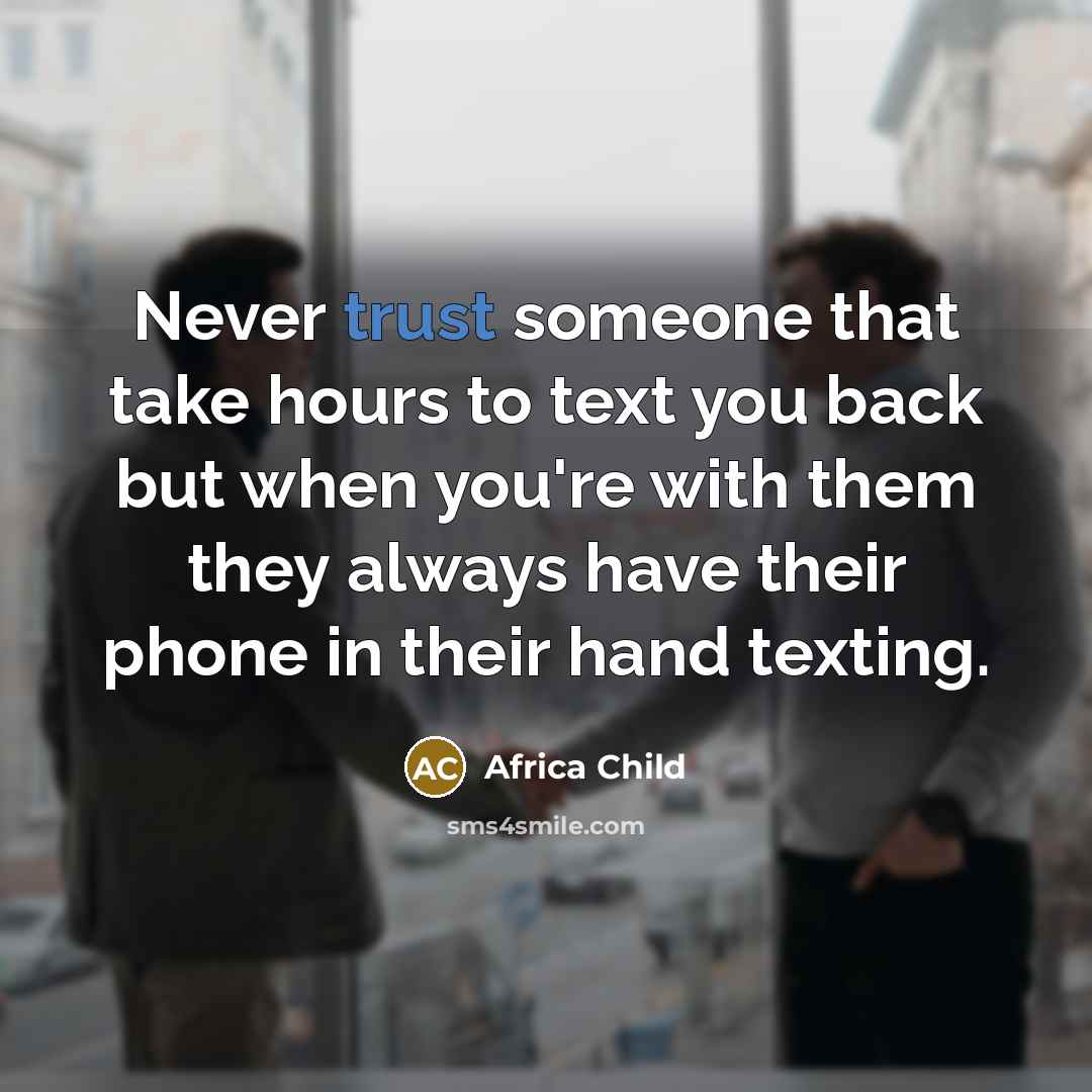 “Never trust someone that take hours to text you back…” quote by Africa Child