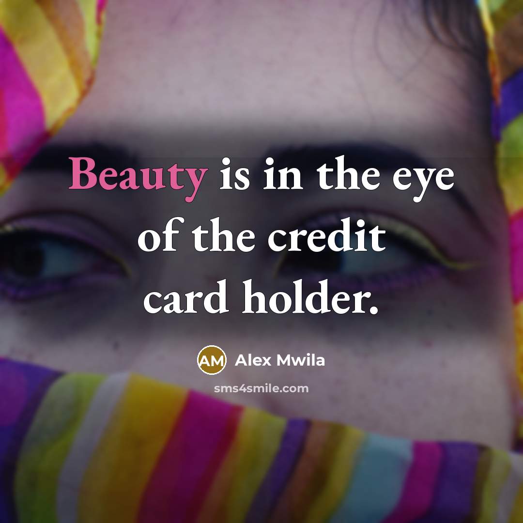 “Beauty is in the eye of the credit card holder.…” quote by Alex Mwila