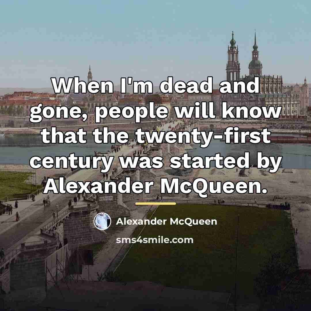 “When I'm dead and gone, people will know that the…” quote by Alexander McQueen