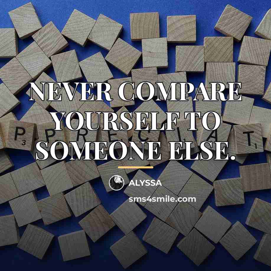 “NEVER COMPARE YOURSELF TO SOMEONE ELSE.…” quote by ALYSSA