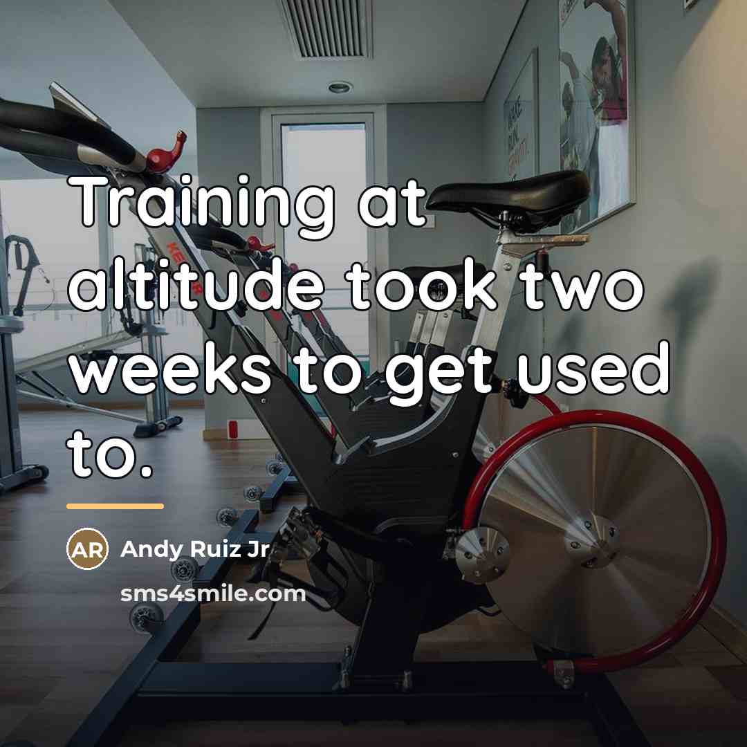 “Training at altitude took two weeks to get used to.…” quote by Andy Ruiz Jr