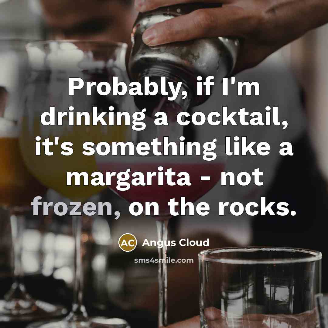 “Probably, if I'm drinking a cocktail, it's something like a margarita - not frozen, on the rocks.” quote by Angus Cloud