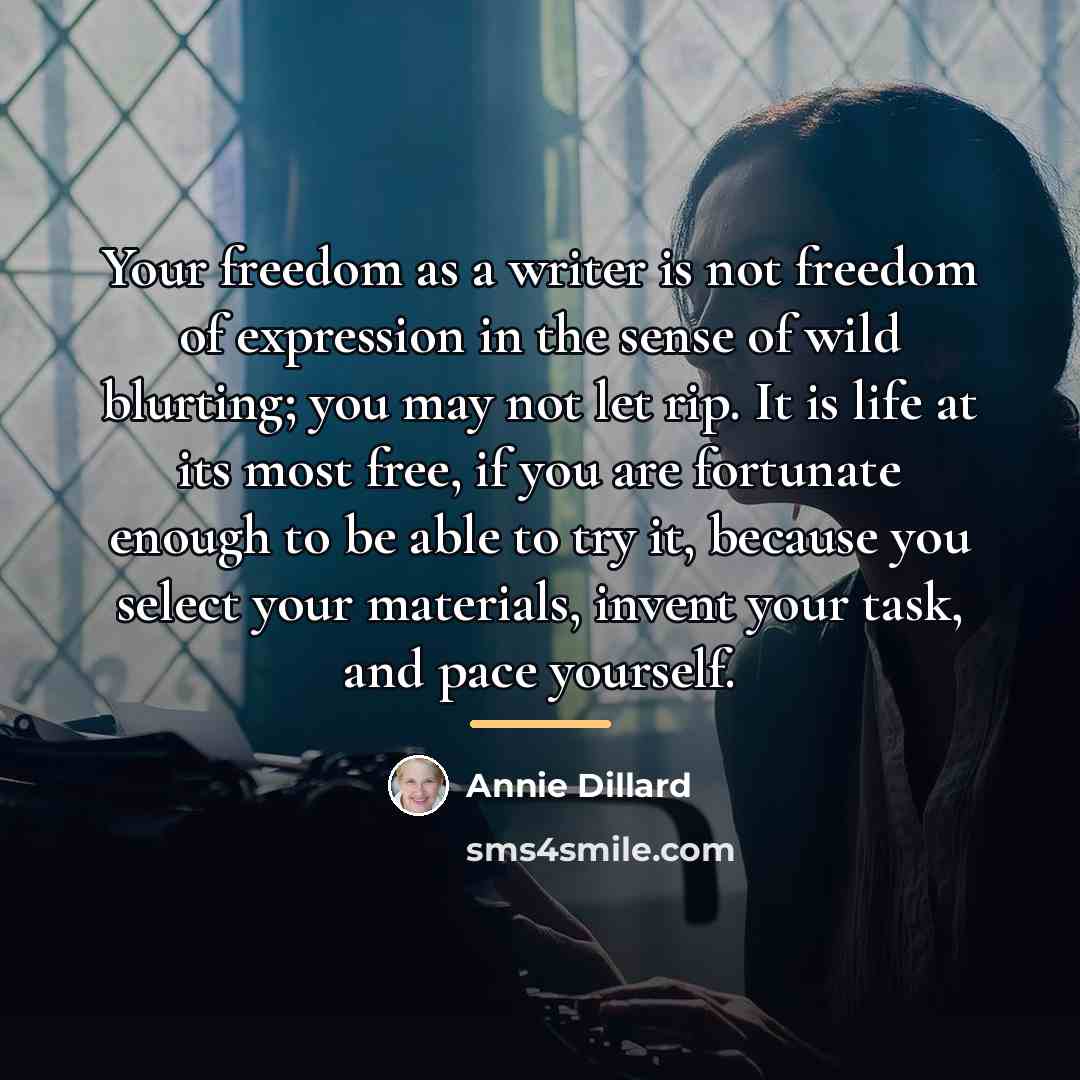 “Your freedom as a writer is not freedom of expression…” quote by Annie Dillard