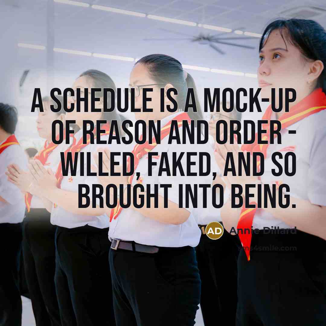 “A schedule is a mock-up of reason and order -…” quote by Annie Dillard