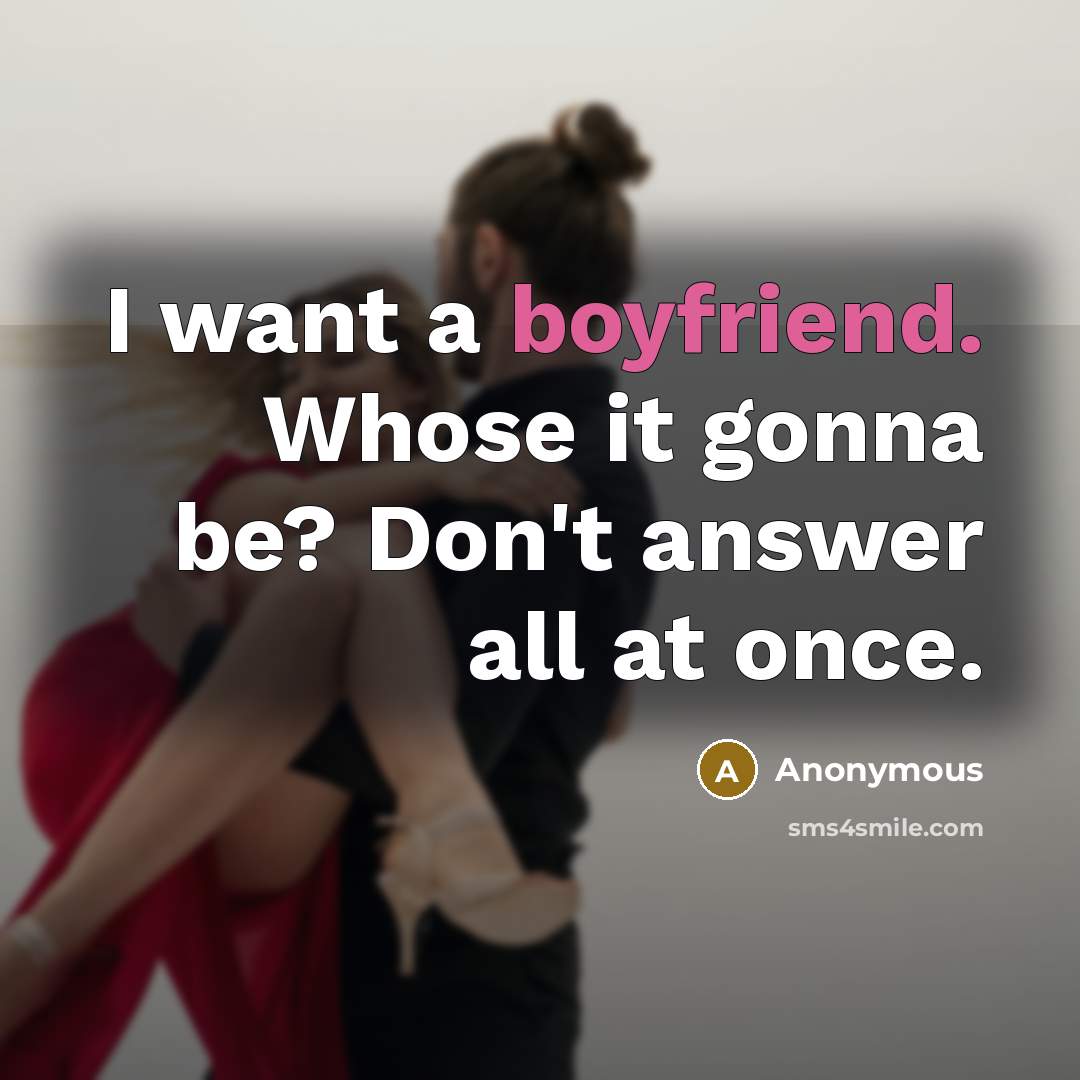 “I want a boyfriend. Whose it gonna be? Don't answer all at once.” quote by Anonymous