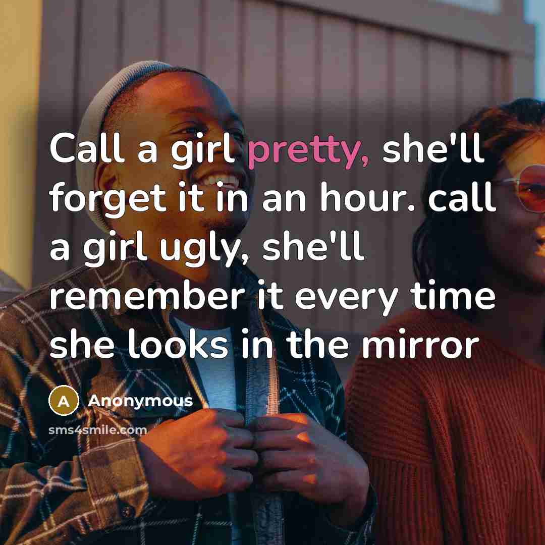 “Call a girl pretty, she'll forget it in an hour.…” quote by Anonymous