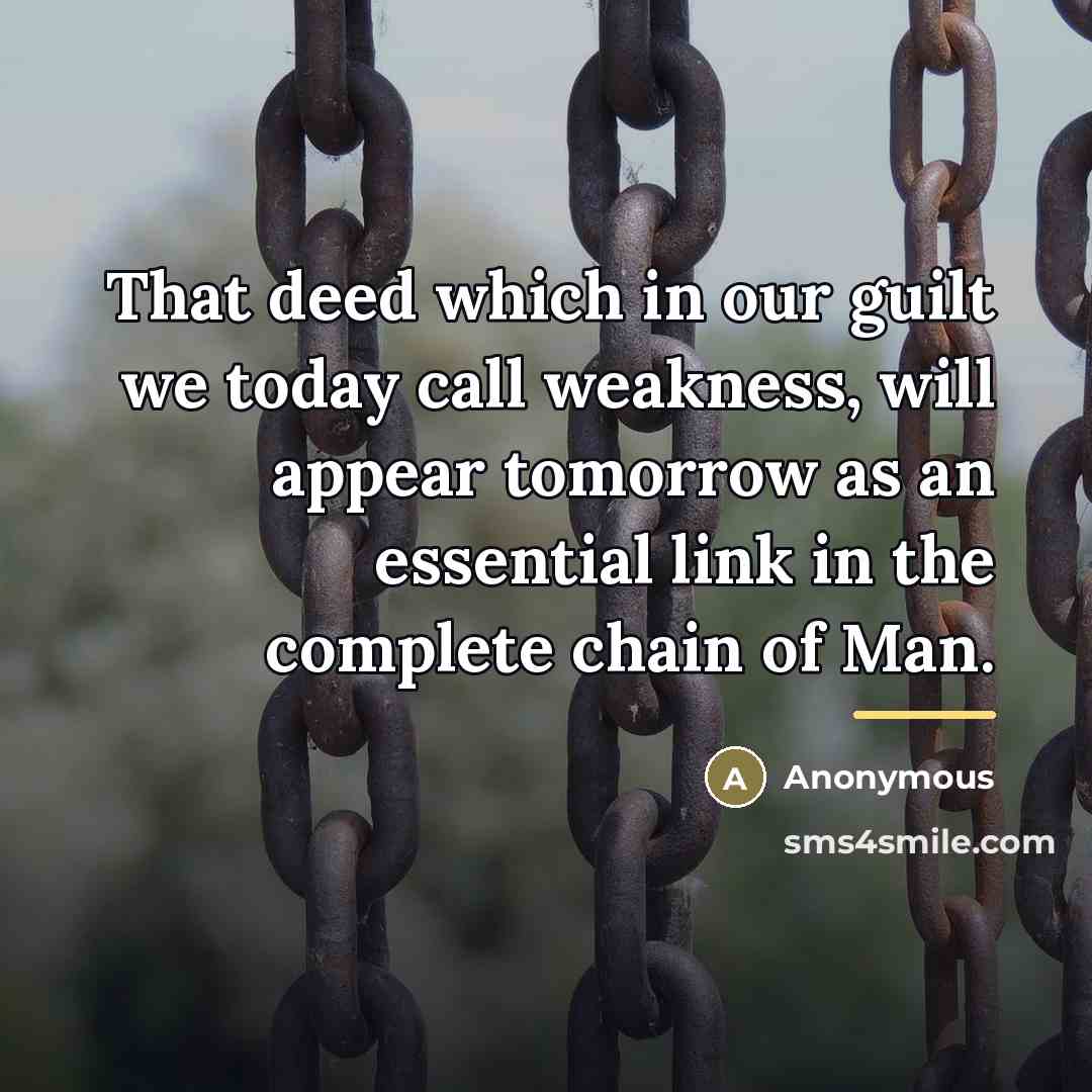 “That deed which in our guilt we today call weakness,…” quote by Anonymous