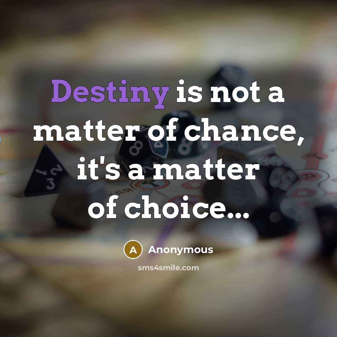 “Destiny is not a matter of chance, it's a matter of choice...” quote by Anonymous