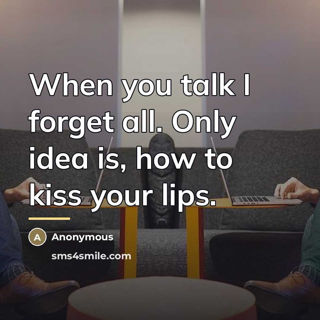 “When you talk I forget all. Only idea is, how…” quote by Anonymous