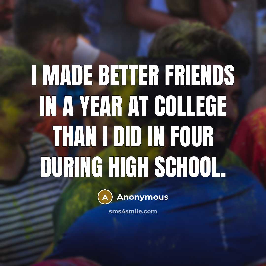 “I made better friends in a year at college than…” quote by Anonymous
