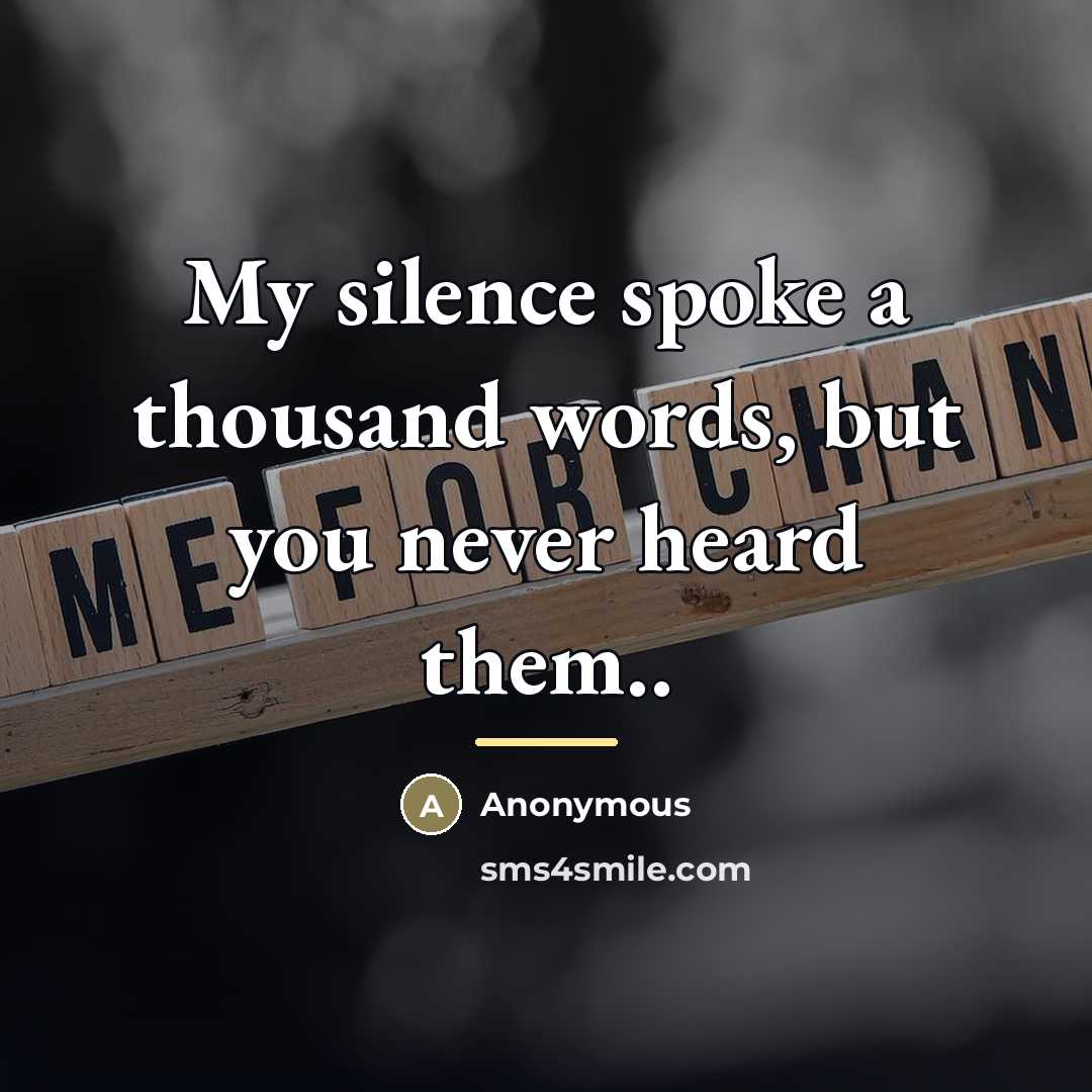 “My silence spoke a thousand words, but you never heard…” quote by Anonymous