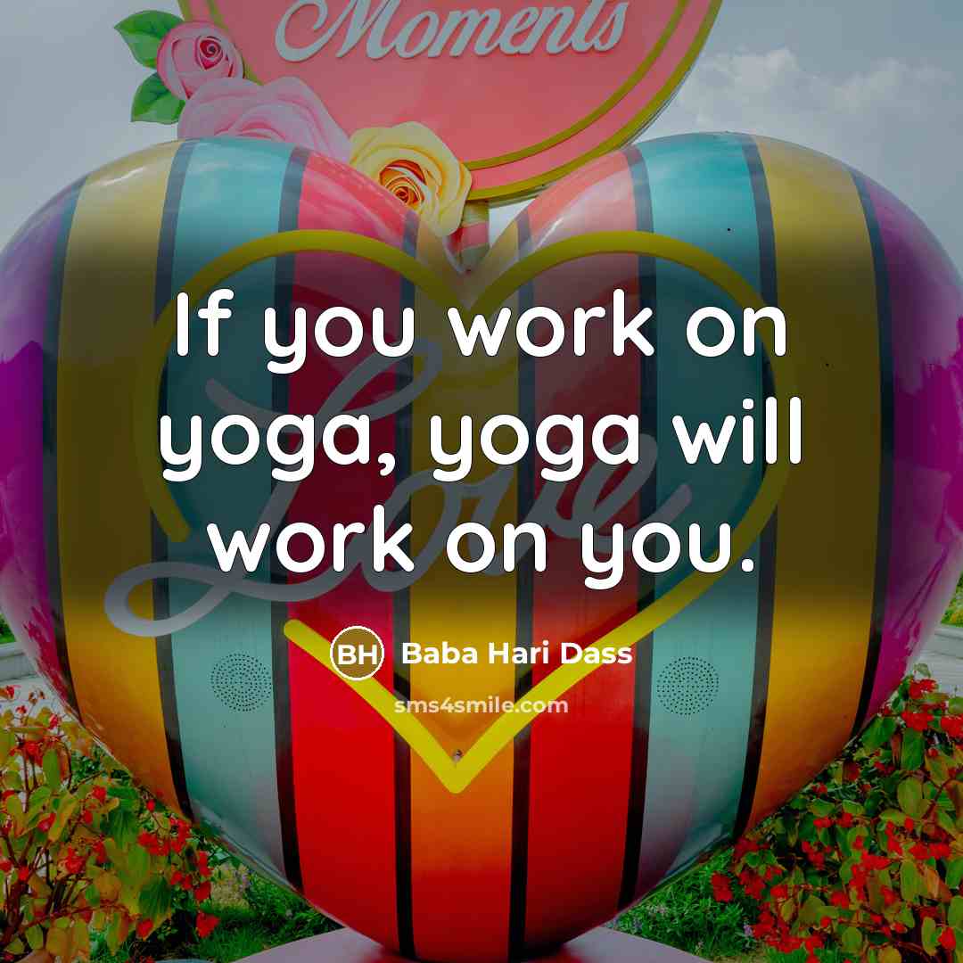 “If you work on yoga, yoga will work on you.…” quote by Baba Hari Dass