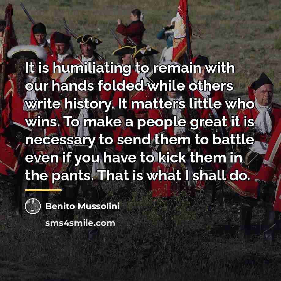 “It is humiliating to remain with our hands folded while…” quote by Benito Mussolini