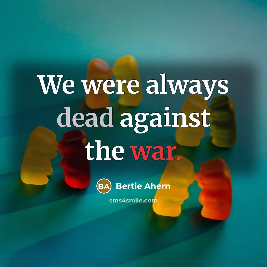 “We were always dead against the war.…” quote by Bertie Ahern