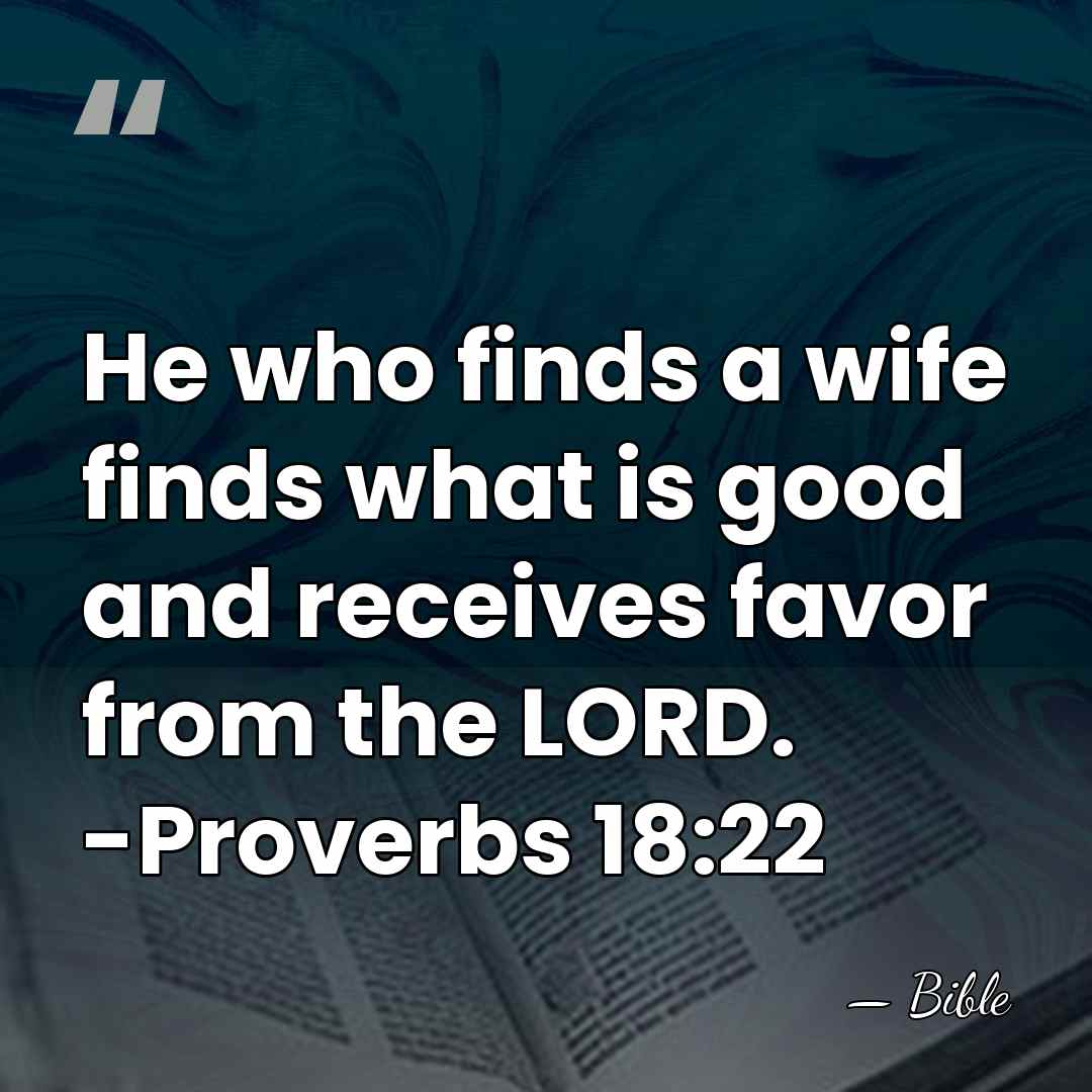 He who finds a wife finds what is good and receives favor&hellip; - Bible