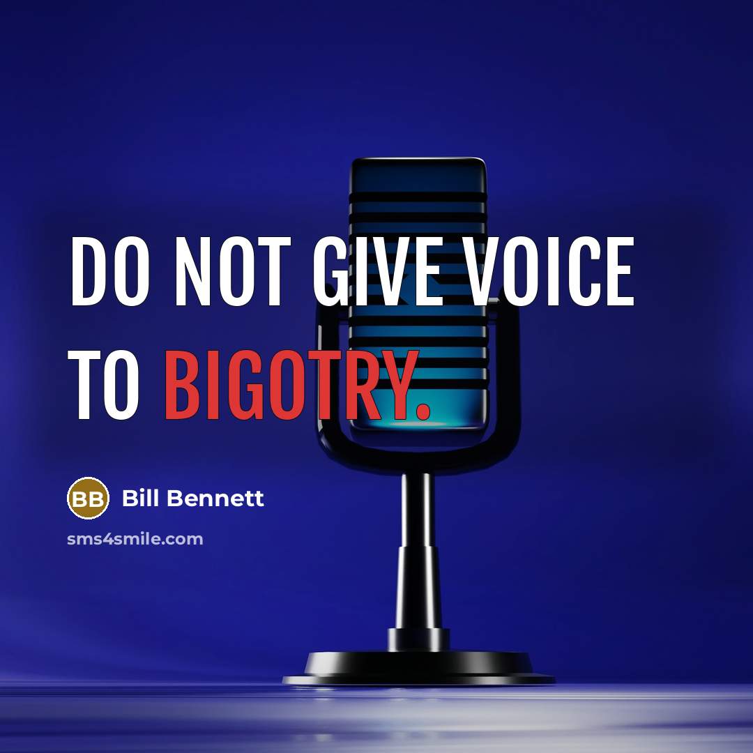 “Do not give voice to bigotry.” quote by Bill Bennett