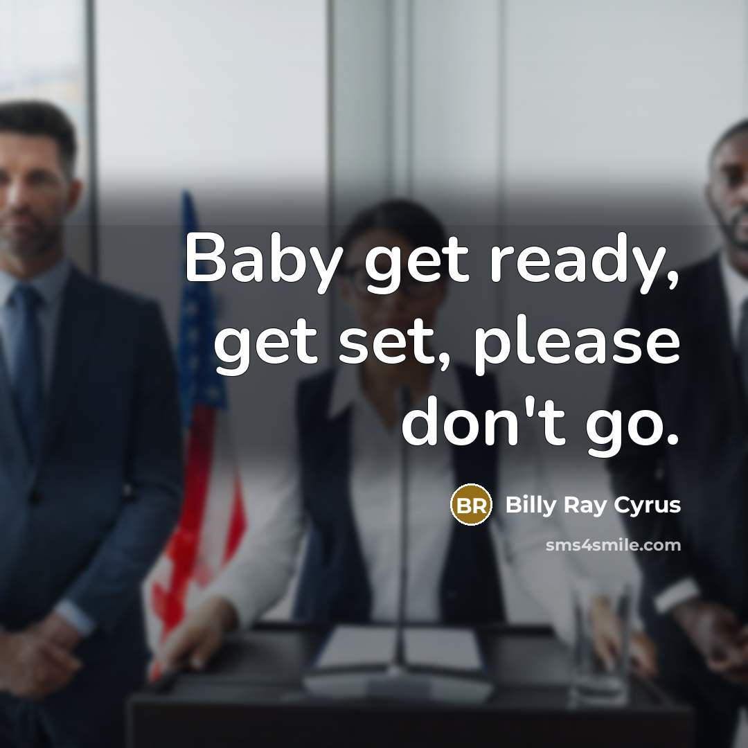 “Baby get ready, get set, please don't go.…” quote by Billy Ray Cyrus