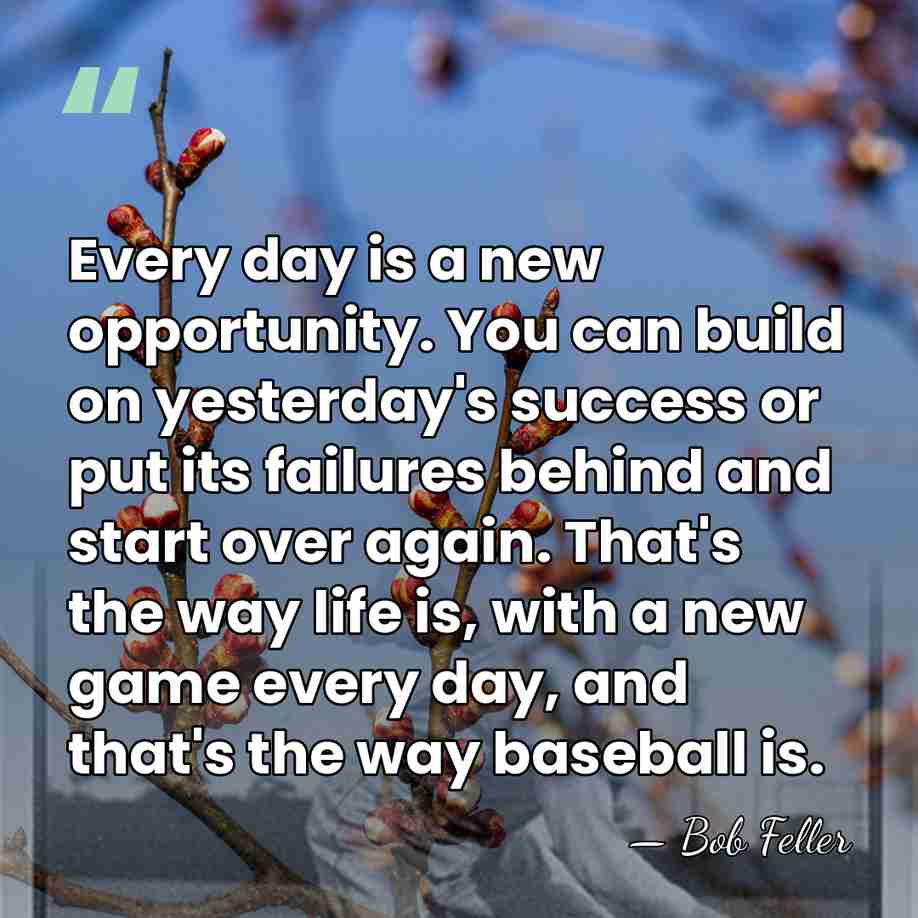 Every day is a new opportunity. You can build on yesterday's success&hellip; - Bob Feller