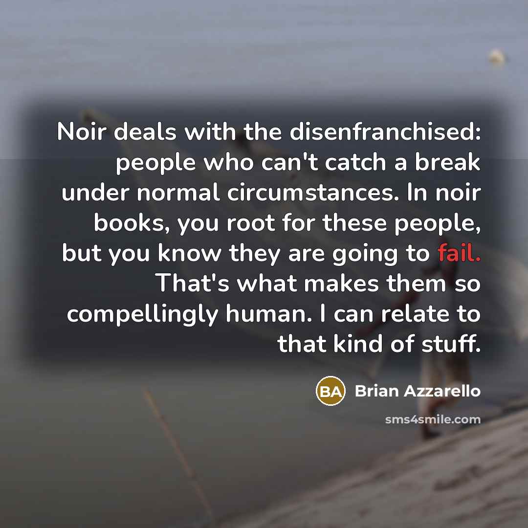 “Noir deals with the disenfranchised: people who can't catch a…” quote by Brian Azzarello