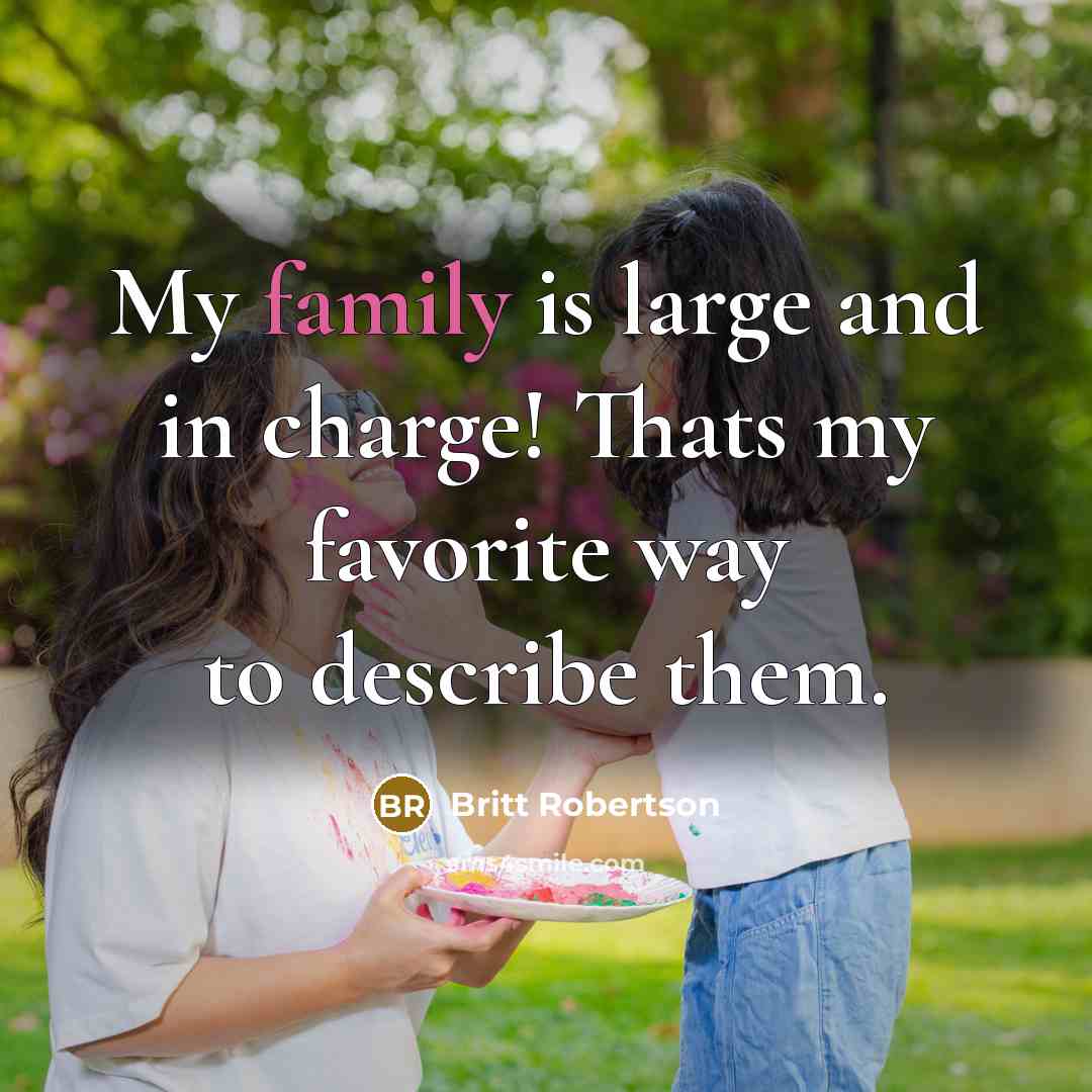 “My family is large and in charge! Thats my favorite…” quote by Britt Robertson