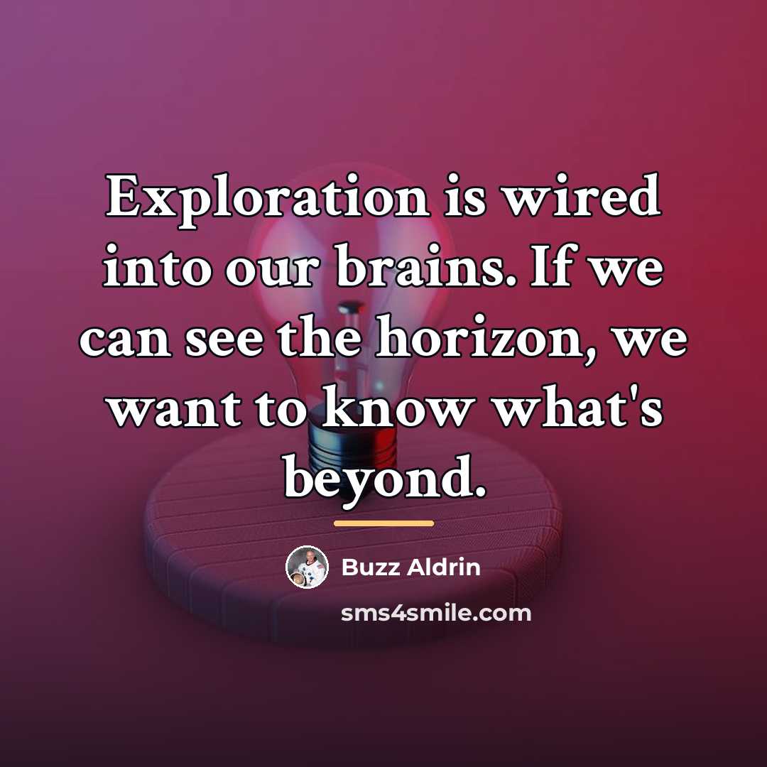 “Exploration is wired into our brains. If we can see…” quote by Buzz Aldrin