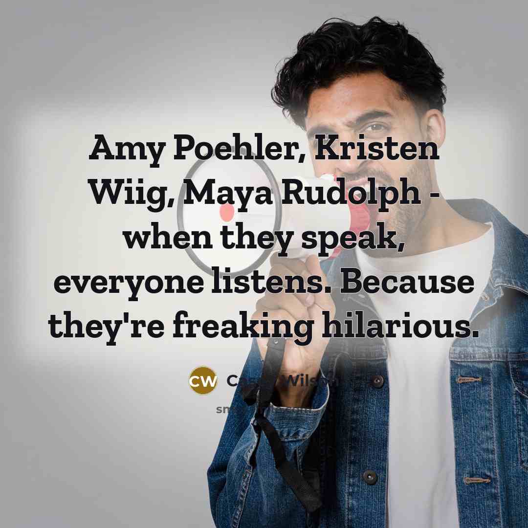 “Amy Poehler, Kristen Wiig, Maya Rudolph - when they speak,…” quote by Casey Wilson