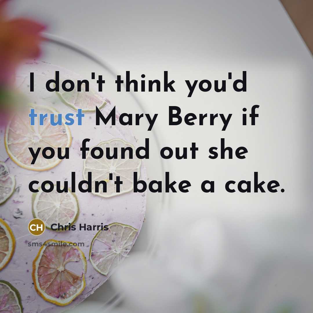 “I don't think you'd trust Mary Berry if you found…” quote by Chris Harris
