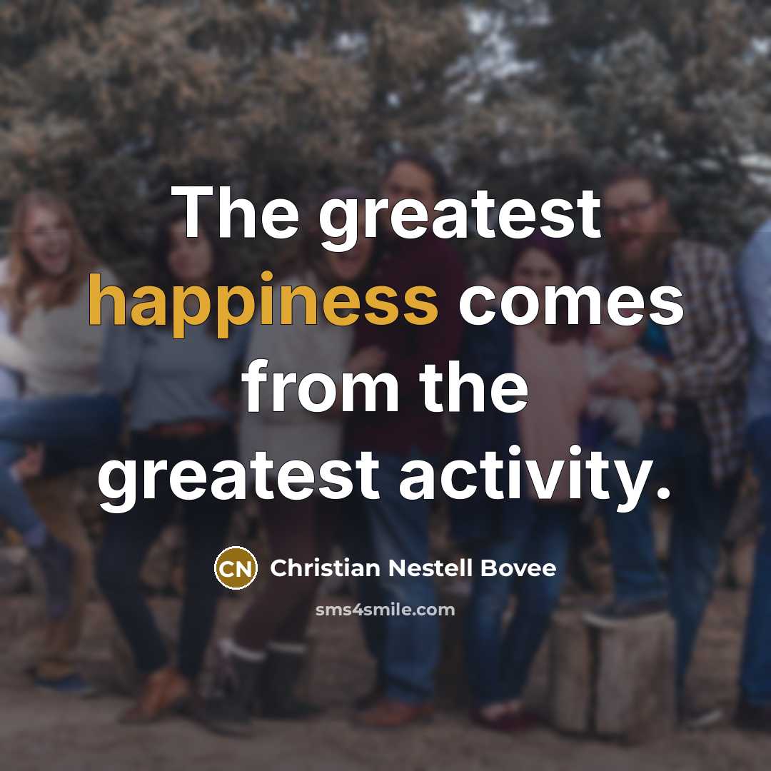 “The greatest happiness comes from the greatest activity.…” quote by Christian Nestell Bovee