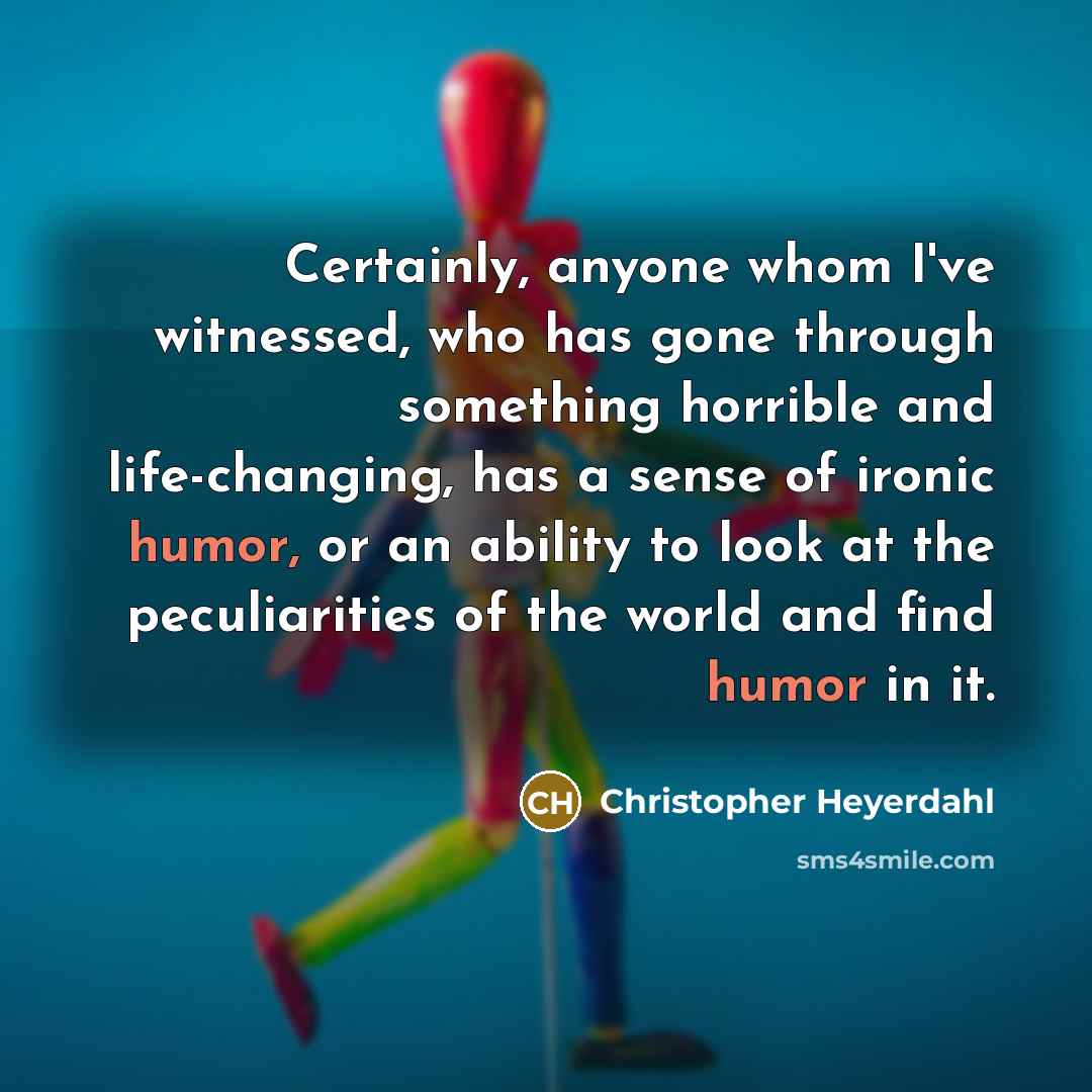 “Certainly, anyone whom I've witnessed, who has gone through something…” quote by Christopher Heyerdahl