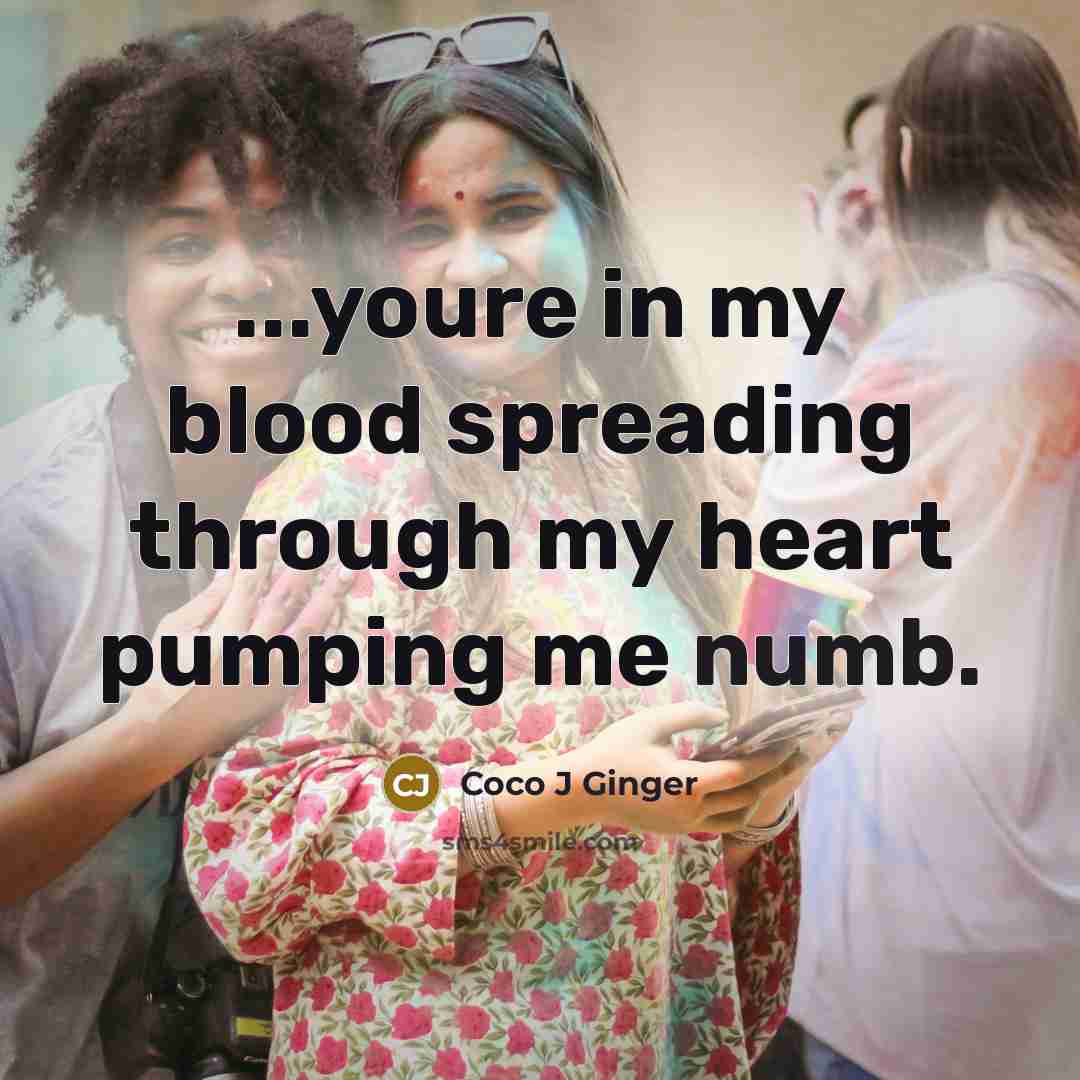 “...youre in my blood spreading through my heart pumping me…” quote by Coco J Ginger
