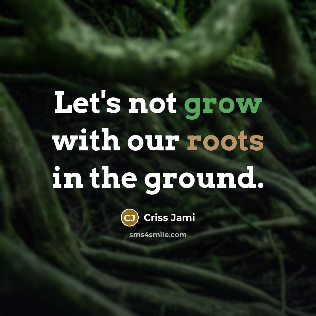 “Let's not grow with our roots in the ground.…” quote by Criss Jami