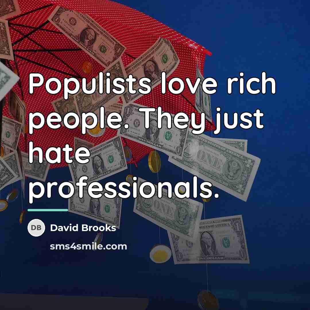 “Populists love rich people. They just hate professionals.…” quote by David Brooks